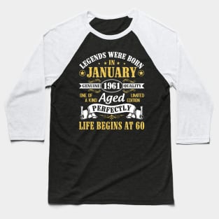 Legends Were Born In January 1961 Genuine Quality Aged Perfectly Life Begins At 60 Years Birthday Baseball T-Shirt